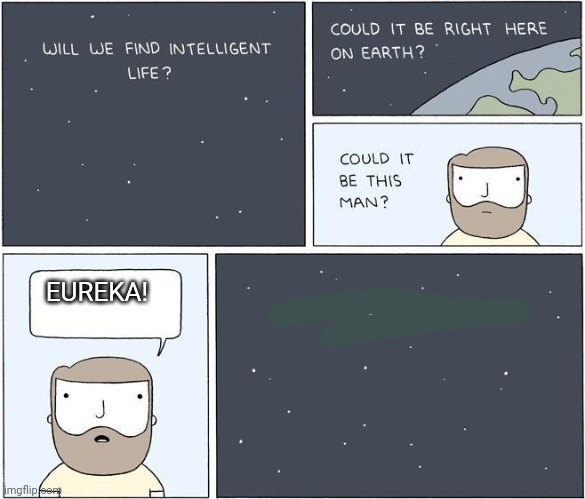 intelligent life  | EUREKA! | image tagged in intelligent life | made w/ Imgflip meme maker