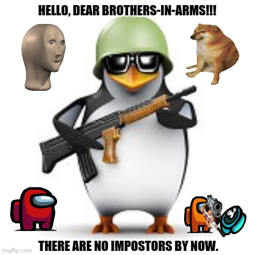 no anime penguin | HELLO, DEAR BROTHERS-IN-ARMS!!! THERE ARE NO IMPOSTORS BY NOW. | image tagged in memes,among us meeting,impostor | made w/ Imgflip meme maker