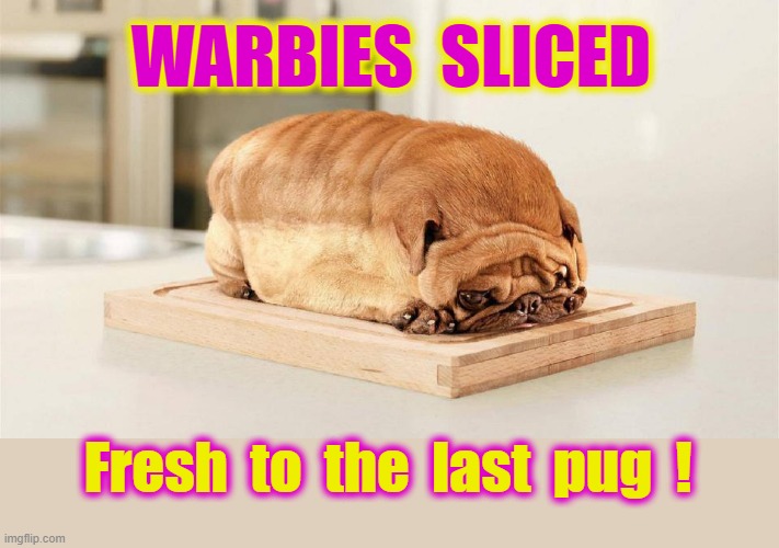 Fresh to the last pug ! |  WARBIES  SLICED; Fresh  to  the  last  pug  ! | image tagged in bad joke dogs | made w/ Imgflip meme maker