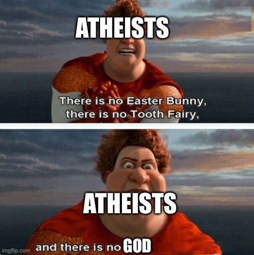 TIGHTEN MEGAMIND "THERE IS NO EASTER BUNNY" | ATHEISTS ATHEISTS GOD | image tagged in tighten megamind there is no easter bunny | made w/ Imgflip meme maker