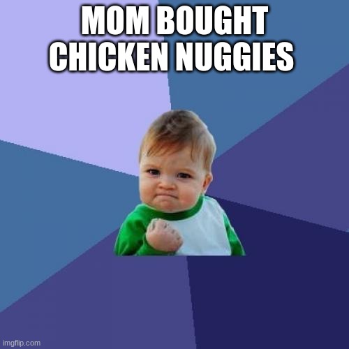 Success Kid | MOM BOUGHT CHICKEN NUGGIES | image tagged in memes,success kid | made w/ Imgflip meme maker