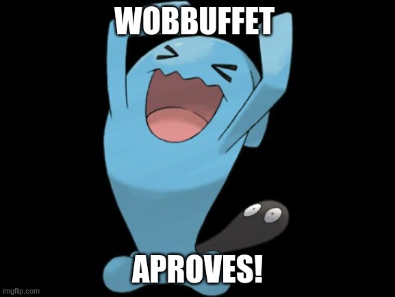 wobbuffet qulbutoké | WOBBUFFET; APROVES! | image tagged in wobbuffet qulbutok | made w/ Imgflip meme maker