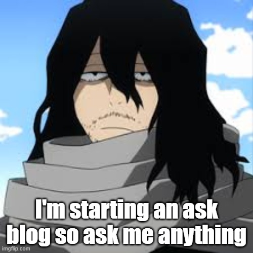 I'm starting an ask blog so ask me anything | made w/ Imgflip meme maker