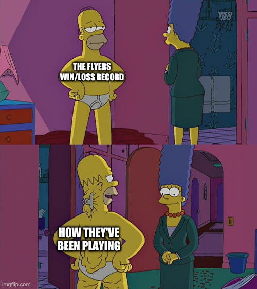 as  a flyers fan,i'm beyond dissappointed with them |  THE FLYERS WIN/LOSS RECORD; HOW THEY'VE BEEN PLAYING | image tagged in homer simpson's back fat | made w/ Imgflip meme maker