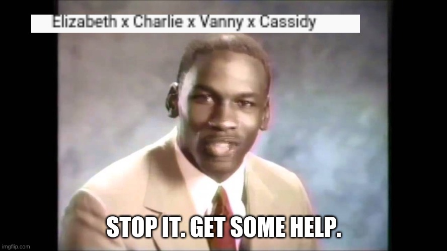 Stop it get some help | STOP IT. GET SOME HELP. | image tagged in stop it get some help | made w/ Imgflip meme maker