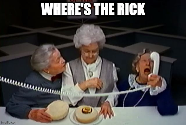 Where's the beef  | WHERE'S THE RICK | image tagged in where's the beef | made w/ Imgflip meme maker