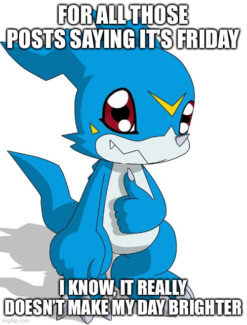 School is school | FOR ALL THOSE POSTS SAYING IT’S FRIDAY; I KNOW, IT REALLY DOESN’T MAKE MY DAY BRIGHTER | made w/ Imgflip meme maker