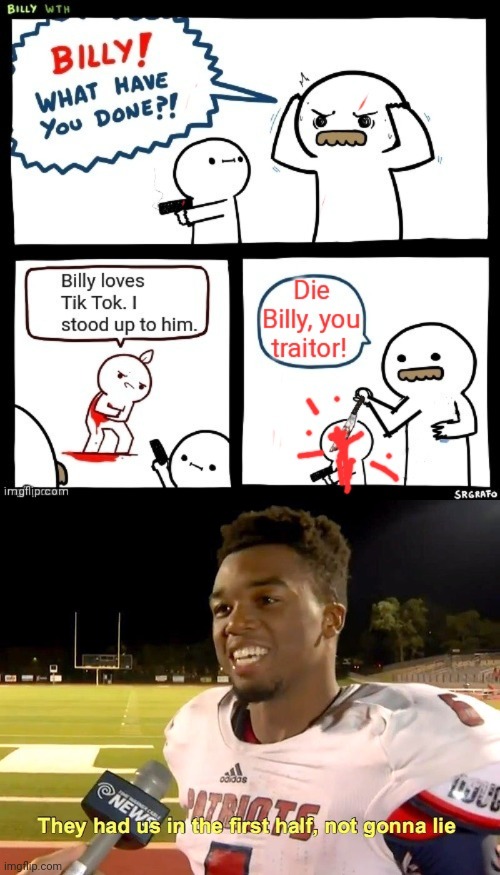 Billy the Twist | image tagged in they had us in the first half,traitors,billy what have you done,billy,tik tok | made w/ Imgflip meme maker