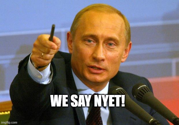 Good Guy Putin Meme | WE SAY NYET! | image tagged in memes,good guy putin | made w/ Imgflip meme maker