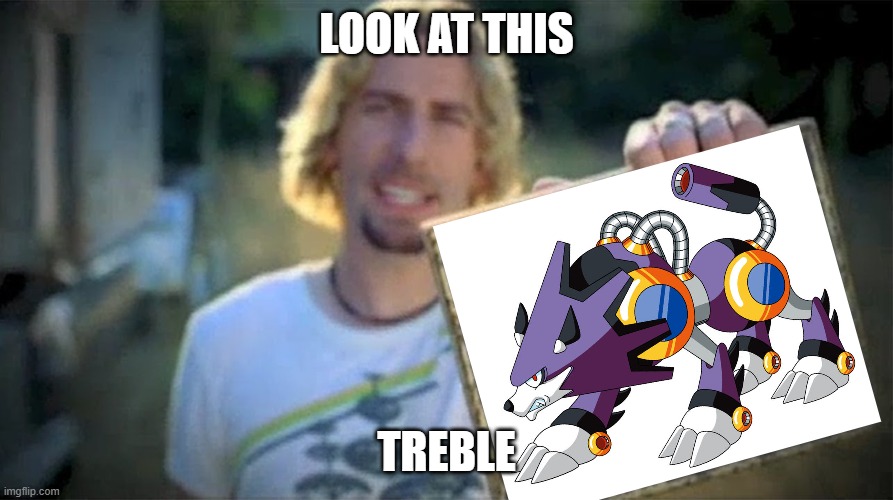 mega man treble! | LOOK AT THIS; TREBLE | image tagged in look at this photograph | made w/ Imgflip meme maker