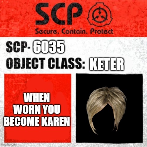 SCP Label Template: Keter | KETER; 6035; WHEN WORN YOU BECOME KAREN | image tagged in scp label template keter,karen | made w/ Imgflip meme maker