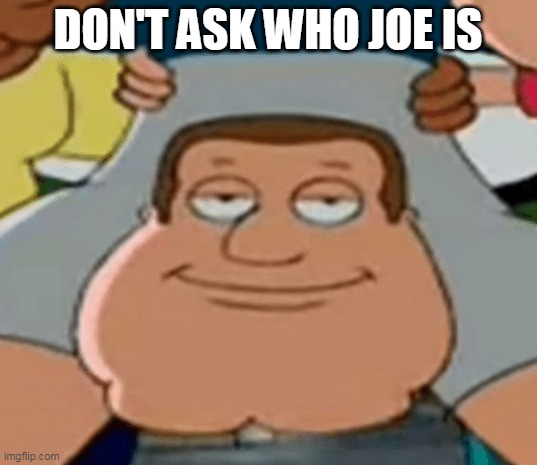 DON'T ASK WHO JOE IS | image tagged in joe mama,joe swanson,family guy | made w/ Imgflip meme maker