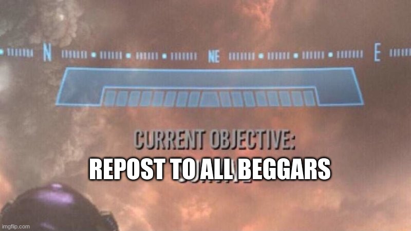 Current Objective: Survive | REPOST TO ALL BEGGARS | image tagged in current objective survive | made w/ Imgflip meme maker