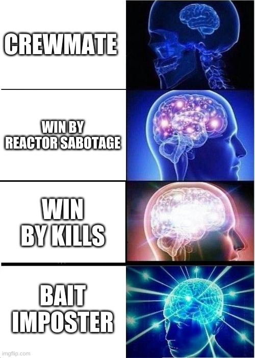 Expanding Brain Meme | CREWMATE; WIN BY REACTOR SABOTAGE; WIN BY KILLS; BAIT IMPOSTER | image tagged in memes,expanding brain | made w/ Imgflip meme maker