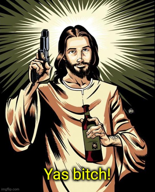 Ghetto Jesus Meme | Yas bitch! | image tagged in memes,ghetto jesus | made w/ Imgflip meme maker