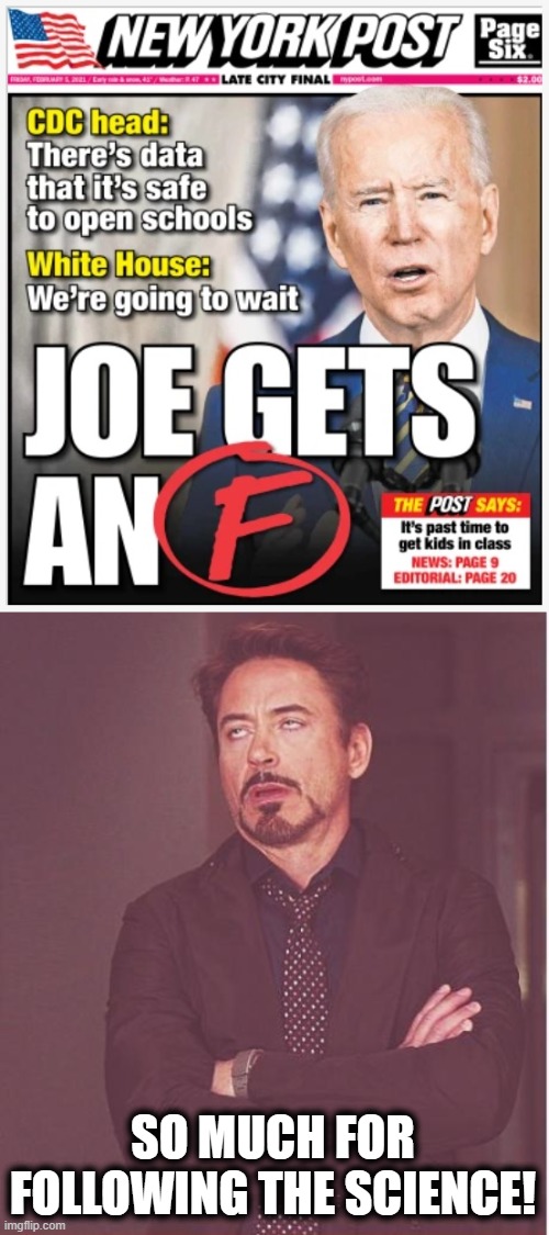 SO MUCH FOR FOLLOWING THE SCIENCE! | image tagged in memes,face you make robert downey jr,creepy joe biden,coronavirus,covid-19,schools | made w/ Imgflip meme maker