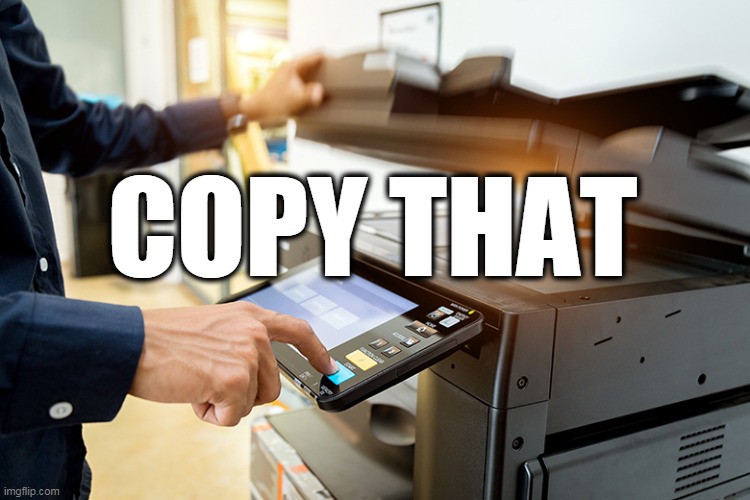Copy That | COPY THAT | image tagged in copy that | made w/ Imgflip meme maker