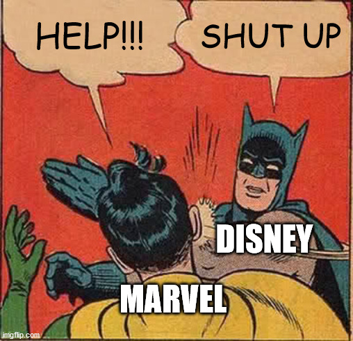 Disney marvel | HELP!!! SHUT UP; DISNEY; MARVEL | image tagged in memes,batman slapping robin | made w/ Imgflip meme maker