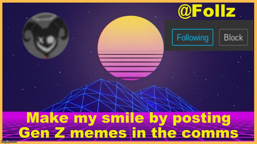 Trend tiimee | Make my smile by posting Gen Z memes in the comms | image tagged in follz announcement 3,poo,yes,miasmdiamsd | made w/ Imgflip meme maker
