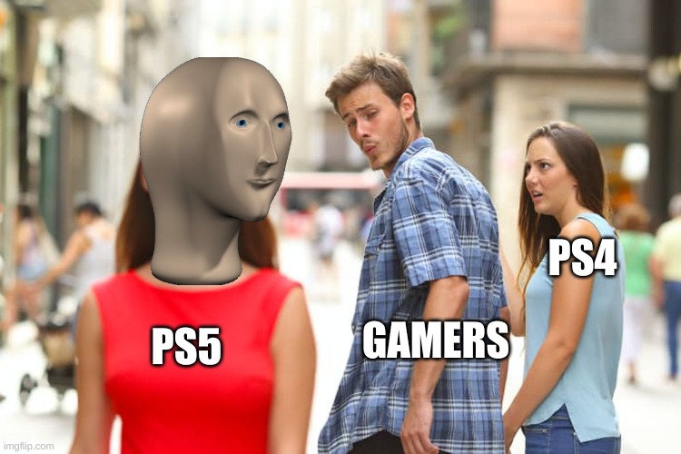 Distracted Boyfriend | PS4; PS5; GAMERS | image tagged in memes,distracted boyfriend | made w/ Imgflip meme maker