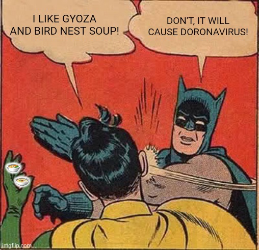 Batman Slapping Robin Meme | I LIKE GYOZA AND BIRD NEST SOUP! DON'T, IT WILL CAUSE DORONAVIRUS! 🍜         🍲 | image tagged in memes,bitch slap,chinese food | made w/ Imgflip meme maker