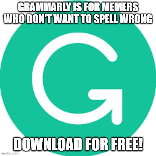 download for free! | GRAMMARLY IS FOR MEMERS WHO DON'T WANT TO SPELL WRONG; DOWNLOAD FOR FREE! | image tagged in grammarly,funny memes | made w/ Imgflip meme maker
