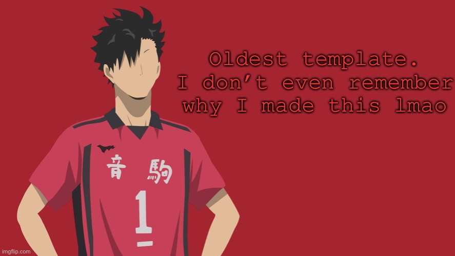 Y e e e a a a a s. S s s s | Oldest template.
I don’t even remember why I made this lmao | image tagged in k u r o o | made w/ Imgflip meme maker