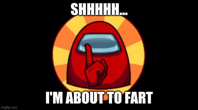 don't tell |  SHHHHH... I'M ABOUT TO FART | image tagged in fart,shhhh | made w/ Imgflip meme maker