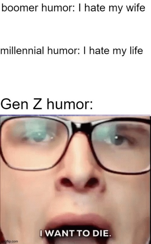 image tagged in gen z humor,i want to die | made w/ Imgflip meme maker