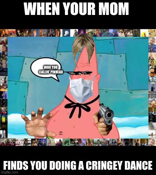 Pinhead Larry | WHEN YOUR MOM; WHO YOU  CALLIN' PINHEAD; FINDS YOU DOING A CRINGEY DANCE | image tagged in pinhead larry | made w/ Imgflip meme maker