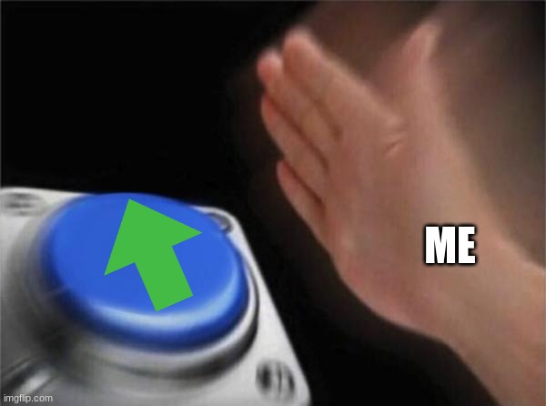 when i see a good meme | ME | image tagged in memes,blank nut button | made w/ Imgflip meme maker