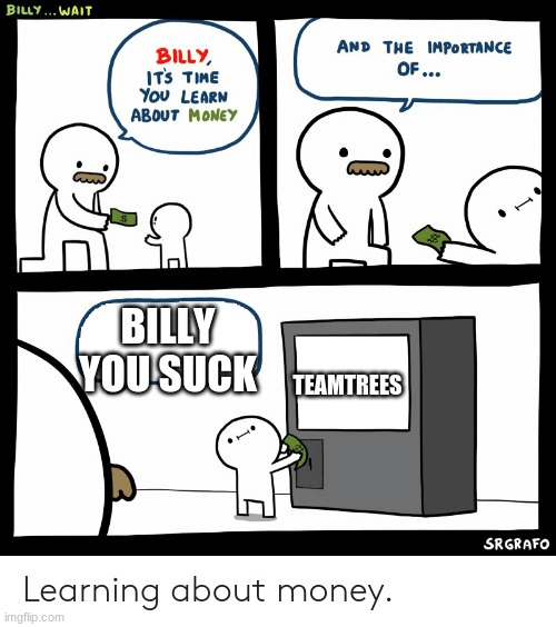 I hate Mr.Beast | BILLY YOU SUCK; TEAMTREES | image tagged in billy learning about money,mr beast | made w/ Imgflip meme maker