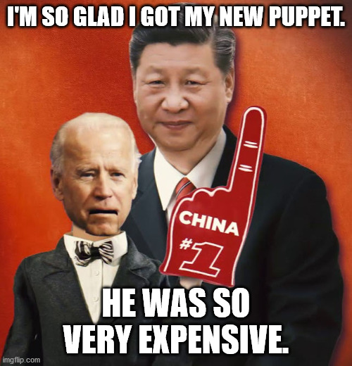 Biden Xi Ventriloquist | I'M SO GLAD I GOT MY NEW PUPPET. HE WAS SO VERY EXPENSIVE. | image tagged in biden xi ventriloquist | made w/ Imgflip meme maker