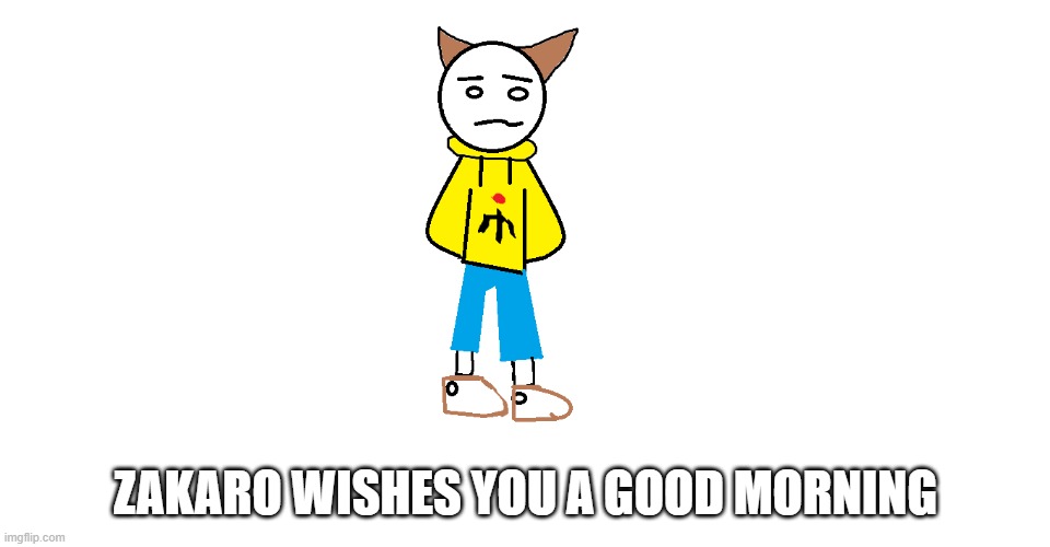 ZAKARO WISHES YOU A GOOD MORNING | made w/ Imgflip meme maker
