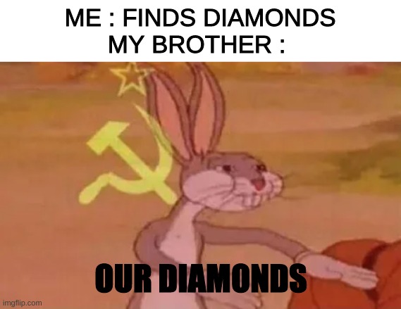 no they are my diamonds | ME : FINDS DIAMONDS
MY BROTHER :; OUR DIAMONDS | image tagged in bugs bunny communist | made w/ Imgflip meme maker