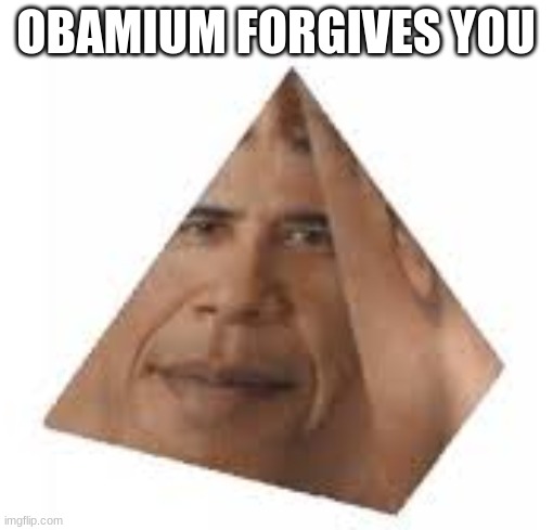 Obamium | OBAMIUM FORGIVES YOU | image tagged in obamium | made w/ Imgflip meme maker