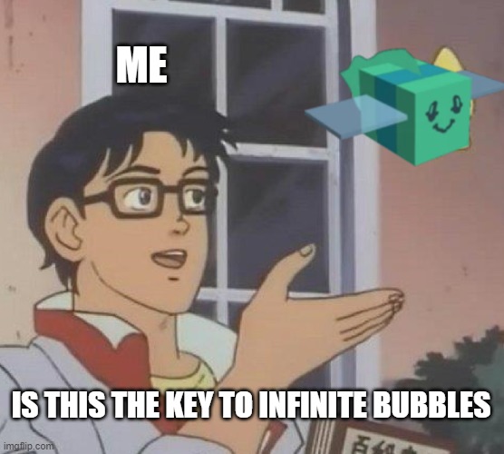 tadpole bee DOES NOT SUCK | ME; IS THIS THE KEY TO INFINITE BUBBLES | image tagged in bees | made w/ Imgflip meme maker