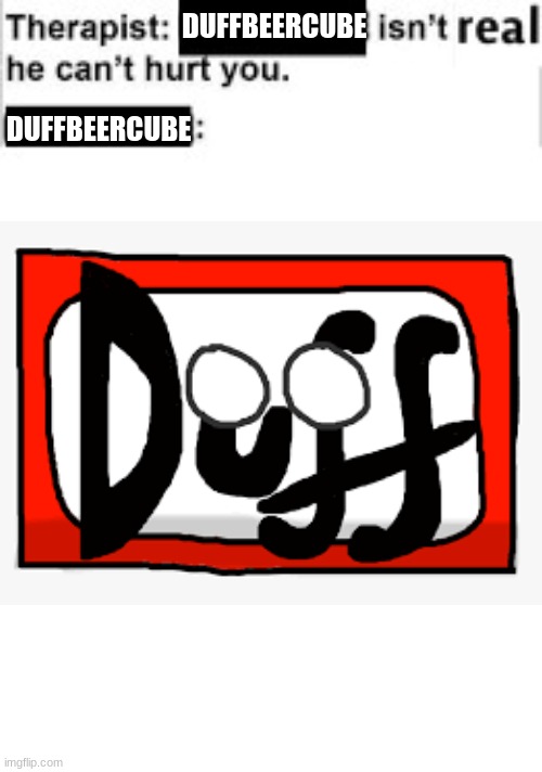 its not real | DUFFBEERCUBE; DUFFBEERCUBE | image tagged in it cant hurt you,the simpsons | made w/ Imgflip meme maker
