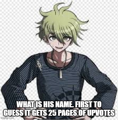 WHAT IS HIS NAME. FIRST TO GUESS IT GETS 25 PAGES OF UPVOTES | made w/ Imgflip meme maker
