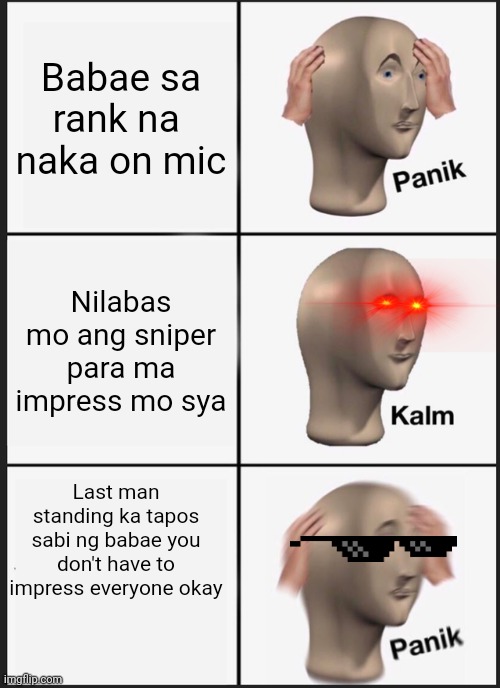 Panik Kalm Panik | Babae sa rank na  naka on mic; Nilabas mo ang sniper para ma impress mo sya; Last man standing ka tapos sabi ng babae you don't have to impress everyone okay | image tagged in memes,panik kalm panik | made w/ Imgflip meme maker