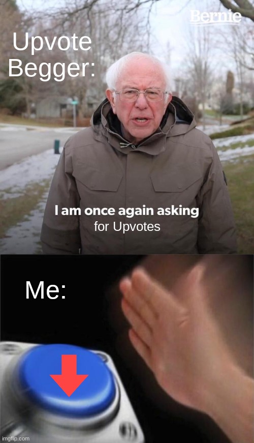 Downvote | Upvote Begger:; for Upvotes; Me: | image tagged in memes,bernie i am once again asking for your support | made w/ Imgflip meme maker