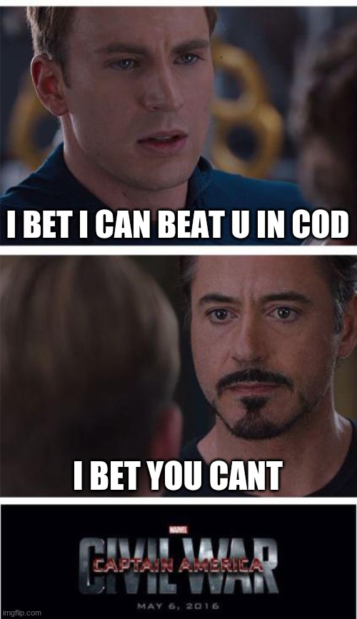 Marvel Civil War 1 | I BET I CAN BEAT U IN COD; I BET YOU CANT | image tagged in memes,marvel civil war 1 | made w/ Imgflip meme maker