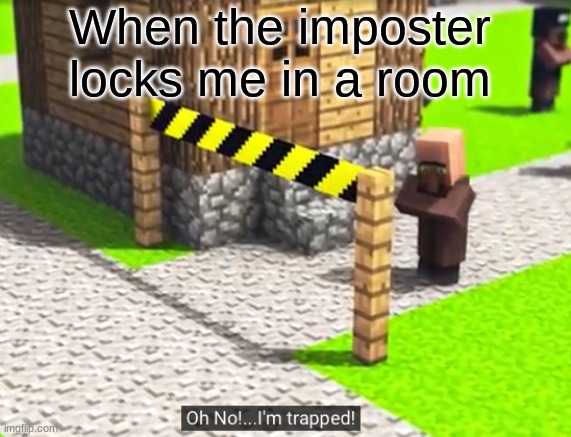minecraft among us |  When the imposter locks me in a room | image tagged in oh no i m trapped | made w/ Imgflip meme maker