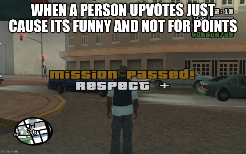 comment if you agree. no upvotes plz | WHEN A PERSON UPVOTES JUST CAUSE ITS FUNNY AND NOT FOR POINTS | image tagged in gta mission passed respect | made w/ Imgflip meme maker