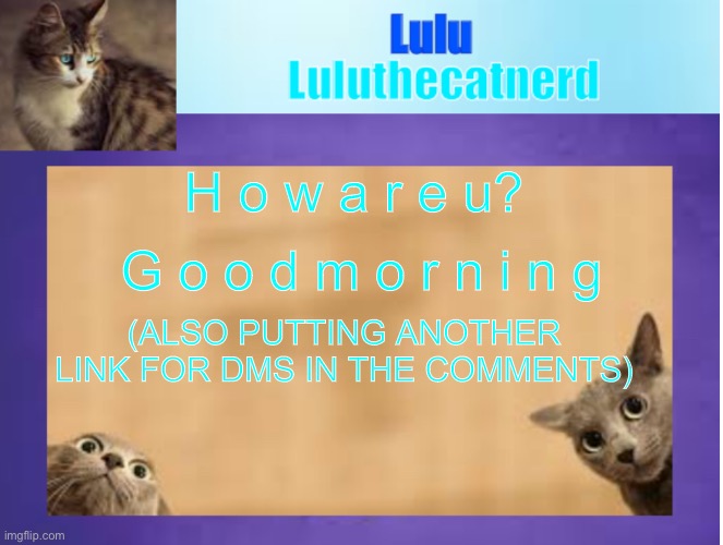 G o o d m o r n i n g | H o w a r e u? G o o d m o r n i n g; (ALSO PUTTING ANOTHER LINK FOR DMS IN THE COMMENTS) | made w/ Imgflip meme maker