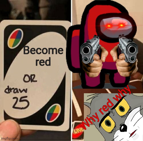 Impostor | Become red; Why red why | image tagged in memes,uno draw 25 cards | made w/ Imgflip meme maker