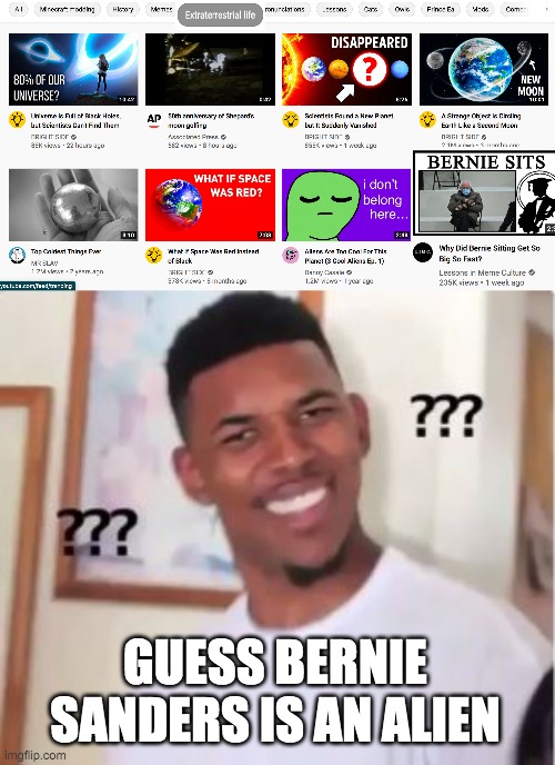 my youtube recommedation | GUESS BERNIE SANDERS IS AN ALIEN | image tagged in nick young | made w/ Imgflip meme maker