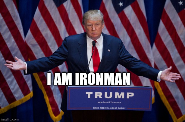Donald Trump | I AM IRONMAN | image tagged in donald trump | made w/ Imgflip meme maker