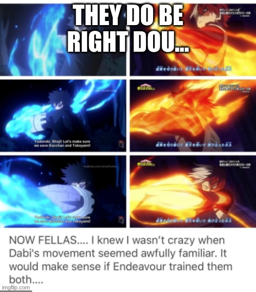 tehehe | THEY DO BE RIGHT DOU... | image tagged in bnha,todorokis,dabi,shoto | made w/ Imgflip meme maker