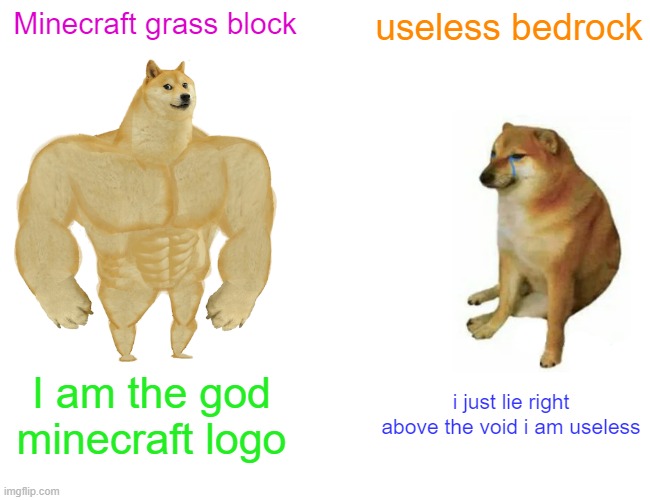 Buff Doge vs. Cheems | Minecraft grass block; useless bedrock; I am the god minecraft logo; i just lie right above the void i am useless | image tagged in memes,buff doge vs cheems | made w/ Imgflip meme maker